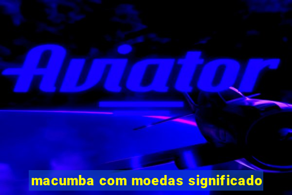 macumba com moedas significado